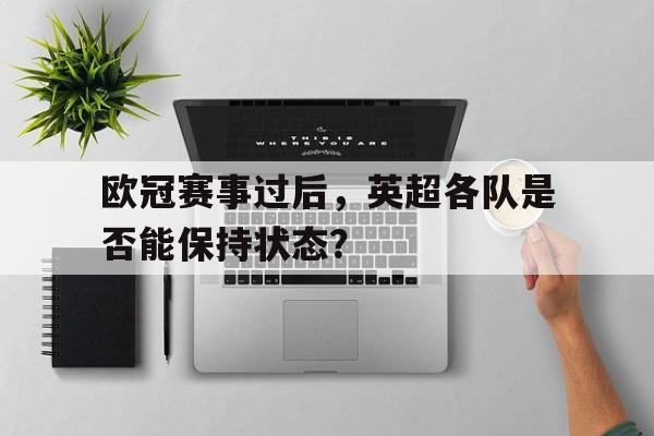 包含欧冠赛事过后,英超各队是否能保持状态?的词条