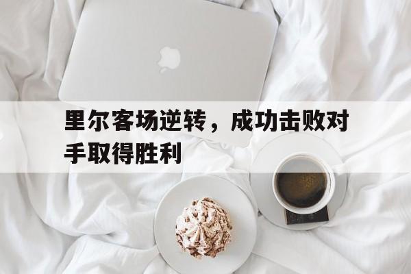 里尔客场逆转,成功击败对手取得胜利